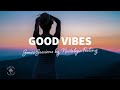 Soave Sessions by Nostalgic Feeling 🌞 Good Vibes - Chill & Relaxing Music Mix | The Good Life No.31