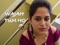 Wajah Tum ho | Hate Story 3 | Female Cover By Amrita Nayak