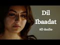 Dil Ibaadat | 8D Audio | Tum Mile | Emraan Hashmi,Soha Ali Khan