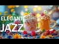 Elegant Jazz Cafe ☕ Spring Morning Jazz Bossa Nova Instrumental Music for Positive Energy Uplifting