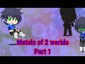 Metals of 2 worlds Part 1