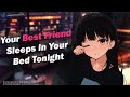 Your Best Friend Sleeps In Your Bed Tonight ❤ [F4M] [ASMR Roleplay] [Friends to Lovers]