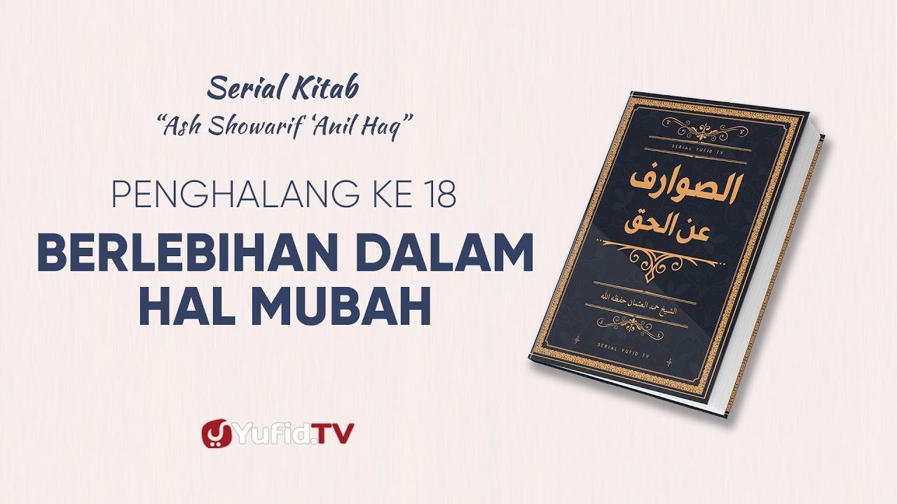 Serial Kitab Ashowarif Anil Haq : Berlebihan dalam Hal yang Mubah (Penghalang ke 18) Serial Kitab Ashowarif Anil Haq : Berlebihan dalam Hal yang Mubah (Penghalang ke 18)