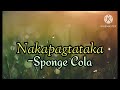 Nakapagtataka - Sponge Cola (Lyrics) #SpongeCola #Nakapagtataka