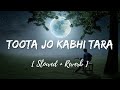Toota Jo Kabhi Taara - | Slowed + Reverb | Atif Aslam | A Flying Jatt | Use Headphones🎧🎧