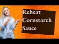 Can you reheat sauce thickened with cornstarch?