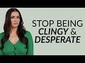 Signs You're Being Desperate & Clingy (You Need To STOP)