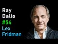 Ray Dalio: Principles, the Economic Machine, AI & the Arc of Life | Lex Fridman Podcast #54