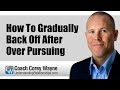 How To Gradually Back Off After Over Pursuing