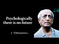 Psychologically there is no future | Krishnamurti
