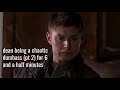 dean being a chaotic dumbass (pt 2) for 6 and a half minutes