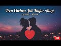 tera chehra jab nazar aaye song | slowed + Reverb