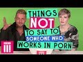 Things Not To Say To Someone Who Works In Porn