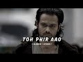 Toh phir aao (Slowed + Lyrics)- Awarapan |Emraan hashmi
