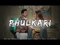 Phulkari - Karan Randhawa | Simar Kaur | Rav Dhillon | Lofi Editz | Slowed + Reverb