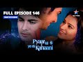 FULL EPISODE-146 | Badal Rahi Hai Piya! | प्यार की ये एक कहानी
