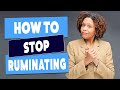 Two Things You Can Do To Stop Ruminating