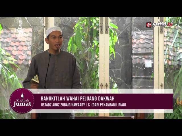 Khutbah Jumat - Bangkitlah Wahai Pejuang Dakwah - Abuz Zubair Hawaary, Lc. Khutbah Jumat - Bangkitlah Wahai Pejuang Dakwah - Abuz Zubair Hawaary, Lc.