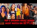 Top  5 Best  Spanish  Adult  Web/TV Series on  Netflix  in Hin/Eng | Best Watch Alone Series- Part 7