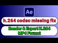 After effects:  h.264 codec missing fix |Render & Export H.264 MP4 Format