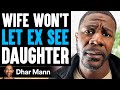 WIFE WON'T Let EX SEE DAUGHTER, What Happens Next Is Shocking | Dhar Mann