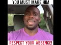 YOU MUST MAKE HIM RESPECT YOUR ABSENCE!