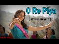 O Re Piya (slowed+reverb) heart touching song ❤️