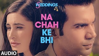 Full Audio Na Chah Ke Bhi 5 Weddings Nargis Fakhri Rajkummar Rao Vishal Mishra Shirley Setia Full Audio Na Chah Ke Bhi 5 Weddings Nargis Fakhri Rajkummar Rao Vishal Mishra Shirley Setia