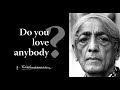 Do you love anybody? | Krishnamurti