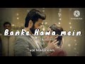 Banke Hawa Mein [sad song] || slowed & reverb|| use headphones {lofic} #trend #viral #sadsong