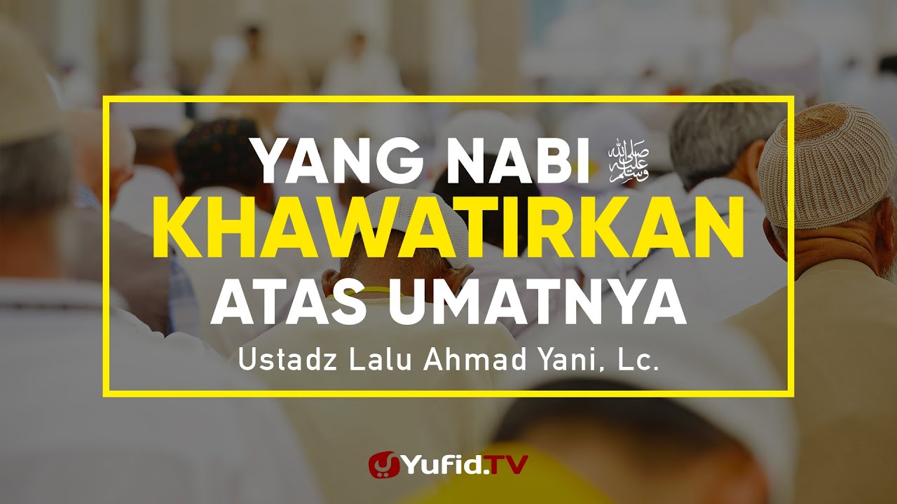 Ceramah Agama: Yang Dikhawatirkan Nabi Atas Ummatnya - Ustadz Lalu Ahmad Yani, Lc. Ceramah Agama: Yang Dikhawatirkan Nabi Atas Ummatnya - Ustadz Lalu Ahmad Yani, Lc.