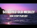 Selected Old Medley (Lyrics) Non-Stop Playlist