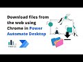 Download files from the web using Chrome in Power Automate for Desktop (works for Edge & Firefox)