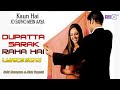 Dupatta Sarak Raha Hai | Lyrics | Udit Narayan , Alka Yagnik | Kaun Hai Jo Sapno Mein Aaya  - 2004 |