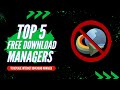 Escape the Limits of IDM: Discover the Best 5 Free Download Managers!