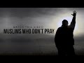 MUSLIMS WHO DO NOT PRAY - MUST WATCH