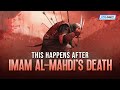 THIS HAPPENS AFTER IMAM AL-MAHDI'S DEATH