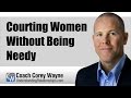 Courting Women Without Being Needy