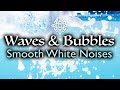 Waves & Bubbles • Smooth White Noises 2H • Perfect Sleep, Tinnitus Mask, Stress Relief • THANK YOU
