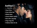 Aashiqui 2 Movie All Best Songs | Shraddha Kapoor & Aditya Roy Kapur |