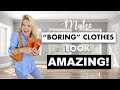 HOW TO MAKE BORING CLOTHES LOOK AMAZING | 7 EASY WAYS