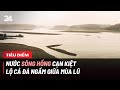 Tiêu điểm: Nước sông Hồng cạn kiệt lộ cả đá ngầm giữa mùa lũ | VTV24