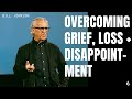 Overcoming Grief, Loss + Disappointment | Bill Johnson