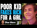 Poor Kid FAKES RICH For A GIRL, He Instantly Regrets It | Dhar Mann