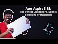 Acer Aspire 3 15: The Perfect Laptop For Students & Working Professionals