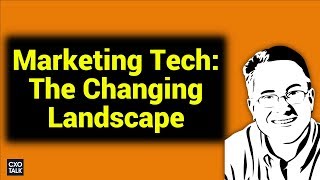 Marketing Technology: The MarTech Landscape of Tools and Software (CXOTalk #249)