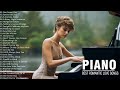 Best Beautiful Piano Love Songs Ever  - The Best Relaxing Romantic Piano Instrumental Love Songs