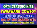 OPM CLASSIC HITS - KAWAWANG COWBOY - BILMOKO - MIX BY MIX CHACHA DISCO NONSTOP - DJMAR DISCO TRAXX