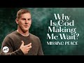 Why is God Making Me Wait? - Missing Peace Part 3