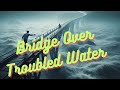 Bridge Over Troubled Water a Song by Simon & Garfunkel with Lyrics